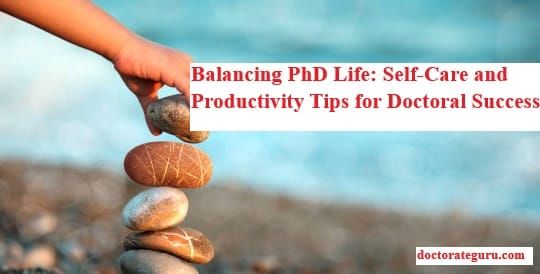 Balancing PhD Life: Self-Care and Productivity Tips for PhD Success Balancing PhD Life: Self-Care and Productivity Tips for Doctoral Success